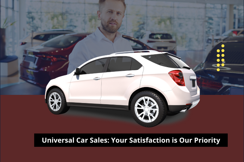 Universal Car Sales: Your Satisfaction is Our Priority