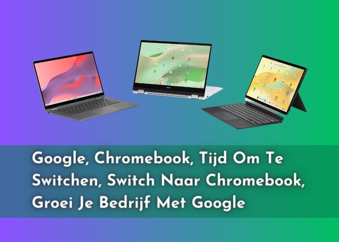 Google, Chromebook, Tijd Om Te Switchen, Switch Naar Chromebook, Groei Je Bedrijf Met Google